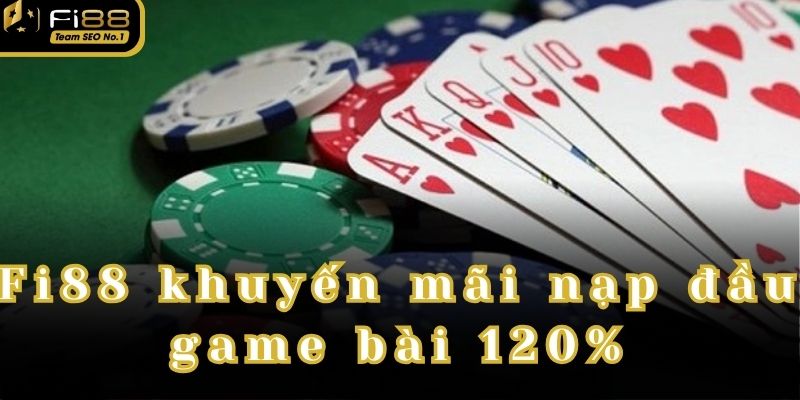 Sự kiện fi88 khuyến mãi nạp đầu đến 120% cho game bài