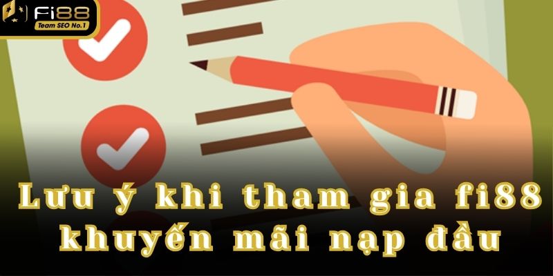 Lưu ý khi tham gia sự kiện nạp đầu tại FI88